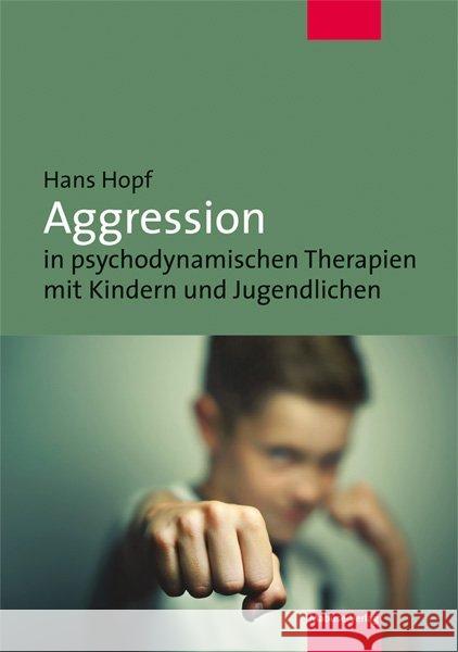 Aggression in psychodynamischen Therapien mit Kindern und Jugendlichen Hopf, Hans 9783863213428