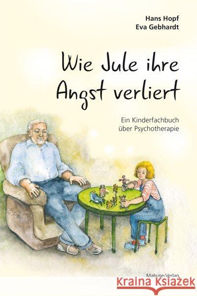 Wie Jule ihre Angst verliert : Ein Kinderfachbuch über Psychotherapie Hopf, Hans 9783863214432