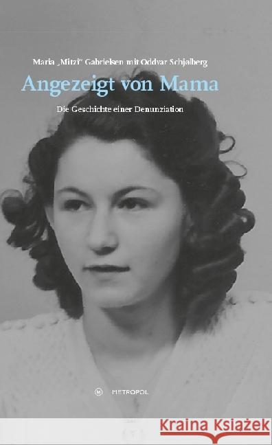 Angezeigt von Mama : Die Geschichte einer Denunziation Gabrielsen, Maria 'Mitzi' 9783863314132 Metropol