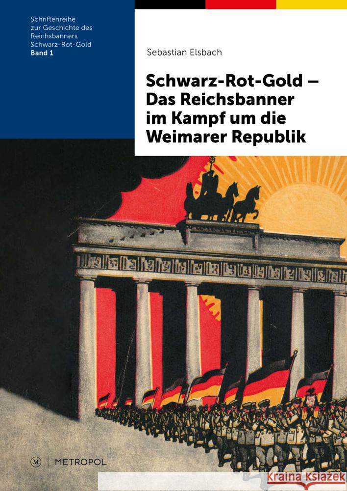 Schwarz-Rot-Gold - Das Reichsbanner im Kampf um die Weimarer Republik Elsbach, Sebastian 9783863316600 Metropol