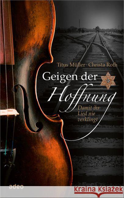Geigen der Hoffnung : Damit ihr Lied nie verklingt Müller, Titus; Roth, Christa 9783863341176