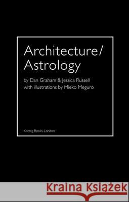 Architecture/Astrology: By Dan Graham and Jessica Russell. Graham, Dan 9783863355449 Walther Konig, Cologne