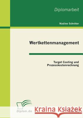 Wertkettenmanagement: Target Costing und Prozesskostenrechnung Schröter, Nadine 9783863410100 Bachelor + Master Publishing