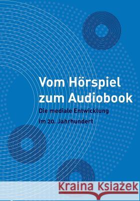Vom Hörspiel zum Audiobook: Die mediale Entwicklung im 20. Jahrhundert Lücke, Frank 9783863410483