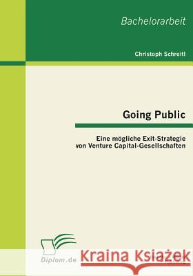 Going Public: Eine mögliche Exit-Strategie von Venture Capital-Gesellschaften Schreitl, Christoph 9783863410797 Bachelor + Master Publishing