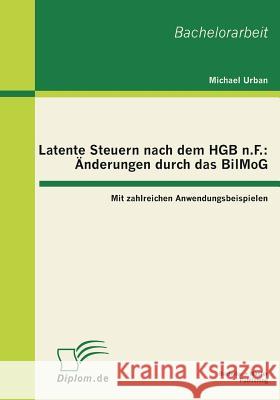 Latente Steuern nach dem HGB n.F.: Änderungen durch das BilMoG: Mit zahlreichen Anwendungsbeispielen Urban, Michael 9783863410810 Bachelor + Master Publishing