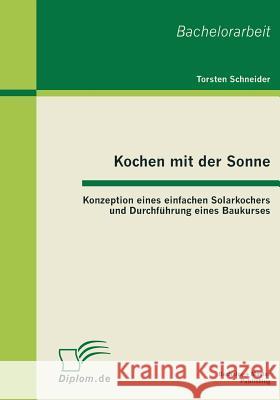 Kochen mit der Sonne: Konzeption eines einfachen Solarkochers und Durchführung eines Baukurses Schneider, Torsten 9783863410889