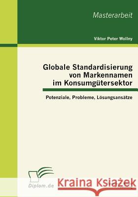 Globale Standardisierung von Markennamen im Konsumgütersektor: Potenziale, Probleme, Lösungsansätze Wollny, Viktor Peter 9783863410995