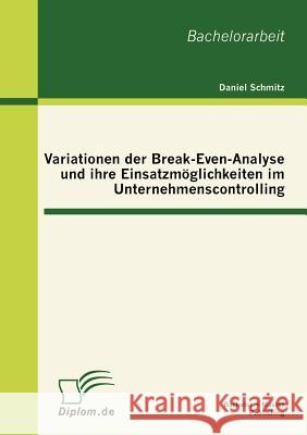 Variationen der Break-Even-Analyse und ihre Einsatzmöglichkeiten im Unternehmenscontrolling Schmitz, Daniel 9783863411343