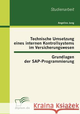 Technische Umsetzung eines internen Kontrollsystems im Versicherungswesen: Grundlagen der SAP-Programmierung Jung, Angelina 9783863411510 Bachelor + Master Publishing
