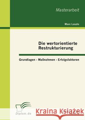 Die wertorientierte Restrukturierung: Grundlagen - Maßnahmen - Erfolgsfaktoren Laszlo, Marc 9783863411787