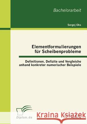 Elementformulierungen für Scheibenprobleme: Definitionen, Defizite und Vergleiche anhand konkreter numerischer Beispiele Oks, Sergej 9783863411817