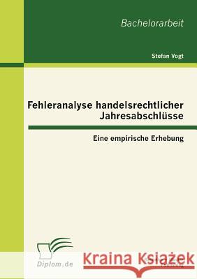 Fehleranalyse handelsrechtlicher Jahresabschlüsse: Eine empirische Erhebung Vogt, Stefan 9783863411855 Bachelor + Master Publishing