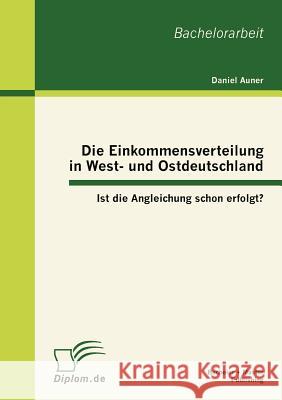 Die Einkommensverteilung in West- und Ostdeutschland: Ist die Angleichung schon erfolgt? Auner, Daniel 9783863411992