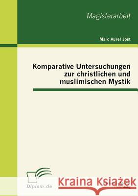 Komparative Untersuchungen zur christlichen und muslimischen Mystik Marc Aurel Jost 9783863413156 Bachelor + Master Publishing