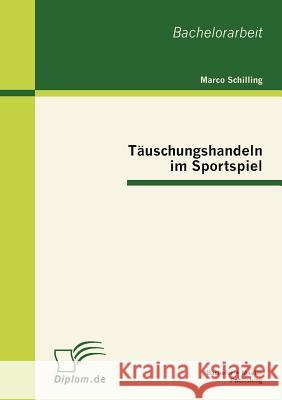 Täuschungshandeln im Sportspiel Schilling, Marco 9783863413699 Bachelor + Master Publishing