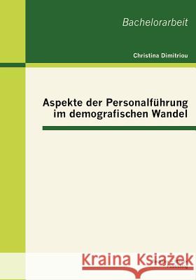 Aspekte der Personalführung im demografischen Wandel Dimitriou, Christina 9783863414153 Bachelor + Master Publishing