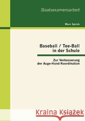 Baseball / Tee-Ball in der Schule: Zur Verbesserung der Auge-Hand-Koordination Sprick, Marc 9783863414238 Bachelor + Master Publishing