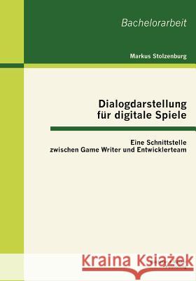 Dialogdarstellung für digitale Spiele: Eine Schnittstelle zwischen Game Writer und Entwicklerteam Stolzenburg, Markus 9783863414269 Bachelor + Master Publishing