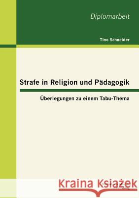 Strafe in Religion und Pädagogik: Überlegungen zu einem Tabu-Thema Schneider, Tino 9783863414542