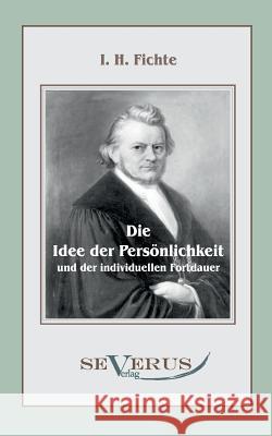 Die Idee der Persönlichkeit und der individuellen Fortdauer Fichte, Immanuel H.   9783863470128 Severus