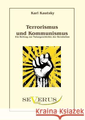Terrorismus und Kommunismus: Ein Beitrag zur Naturgeschichte der Revolution Kautsky, Karl   9783863470166 Severus