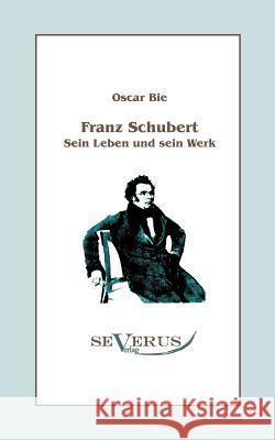 Franz Schubert - Sein Leben und sein Werk: Aus Fraktur übertragen Bie, Oscar 9783863470227 Severus