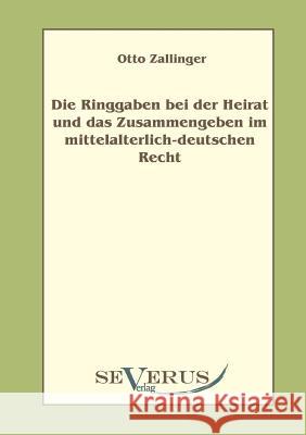 Die Ringgaben bei der Heirat und das Zusammengeben im mittelalterlich-deutschem Recht Zallinger, Otto 9783863470425 Severus