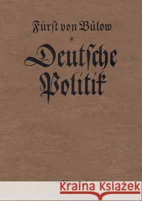 Bernhard von Bülow - Deutsche Politik: Nachdruck der Originalausgabe von 1916. In Fraktur Bülow, Bernhard Von 9783863470463