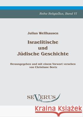 Israelitische und Jüdische Geschichte: Bd. VI, Herausgegeben und mit einem Vorwort versehen von Christiane Beetz Wellhausen, Julius 9783863470630