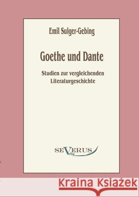 Goethe und Dante: Studien zur vergleichenden Literaturgeschichte Sulger-Gebing, Emil 9783863470739 Severus