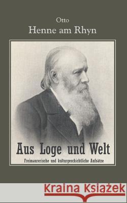 Aus Loge und Welt: Freimaurerische und kulturgeschichtliche Aufsätze: Aus Fraktur übertragen Henne Am Rhyn, Otto 9783863470753