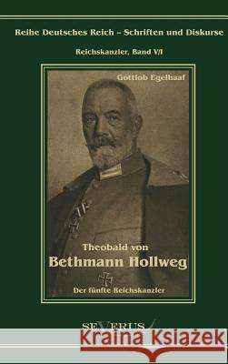 Theobald von Bethmann Hollweg der fünfte Reichskanzler: Übertragung von Fraktur in Antiqua und Nachdruck der Originalausgabe von 1916 Bedey, Björn 9783863470807