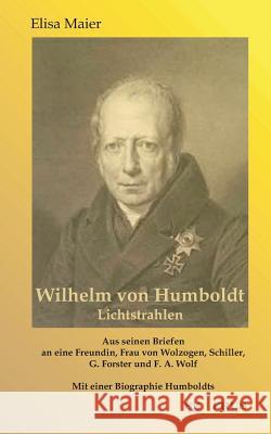 Wilhelm von Humboldt - Lichtstrahlen. Aus seinen Briefen an eine Freundin, Frau von Wolzogen, Schiller, G. Forster, F.A. Wolf: Aus Fraktur übertragen Maier, Elisa 9783863471057 Severus