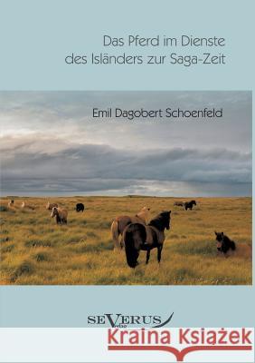Das Pferd im Dienste des Isländers zur Saga-Zeit: Eine kulturhistorische Studie. Aus Fraktur übertragen Schoenfeld, Emil Dagobert 9783863471149