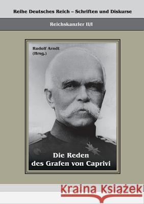 Die Reden des Grafen von Caprivi: Herausgegeben von Rudolf Arndt Caprivi, Leo Graf Von 9783863471477