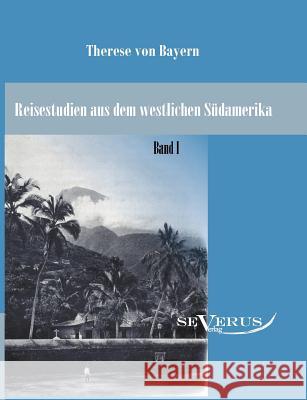 Reisestudien aus dem westlichen Südamerika von Therese Prinzessin von Bayern, Band 1 Von Bayern, Therese 9783863471507 SEVERUS