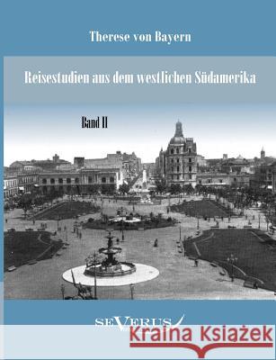 Reisestudien aus dem westlichen Südamerika von Therese Prinzessin von Bayern, Band 2 Von Bayern, Therese 9783863471514 SEVERUS