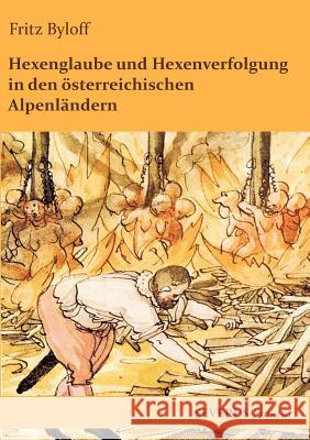 Hexenglaube und Hexenverfolgung in den österreichischen Alpenländern: In Fraktur Byloff, Fritz 9783863471774 Severus