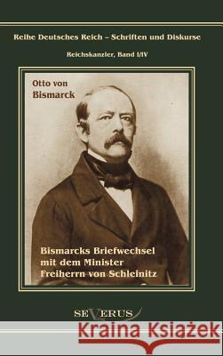 Otto Fürst von Bismarck. Bismarcks Briefwechsel mit dem Minister Freiherrn von Schleinitz 1858-1861: Reihe Deutsches Reich, Bd. I/IV. Aus Fraktur über Von Bismarck, Otto 9783863471880