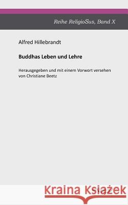 Buddhas Leben und Lehre: Reihe ReligioSus Band 10. Herausgegeben und mit einem Vorwort versehen von Christiane Beetz Hillebrandt, Alfred 9783863472009