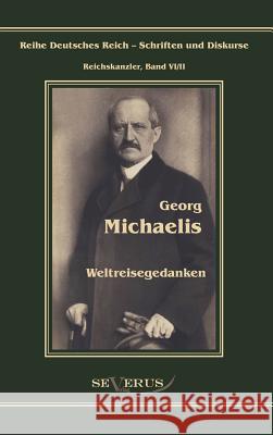 Georg Michaelis - Weltreisegedanken: Reihe Deutsches Reich - Reichskanzler, Bd. VI/II. Aus Fraktur übertragen Michaelis, Georg 9783863472078