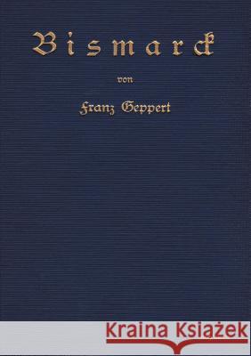 Bismarck. Eine Biographie: Nachdruck der Originalausgabe von 1915. In Frakturschrift Geppert, Franz 9783863472269