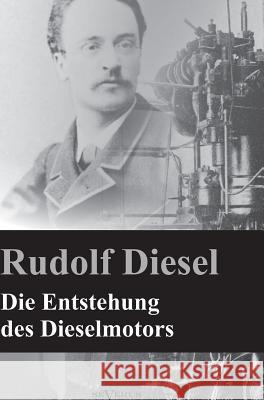 Die Entstehung des Dieselmotors: Nachdruck der Originalausgabe von 1913. Mit 83 Textfiguren und 3 Tafeln Rudolf Diesel 9783863472634 Severus