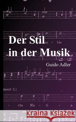 Der Stil in der Musik: Prinzipien und Arten des musikalischen Stils Adler, Guido 9783863472726