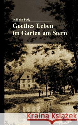 Goethes Leben im Garten am Stern: Die Anfänge von Goethes Zeit in Weimar Bode, Wilhelm 9783863472801 Severus