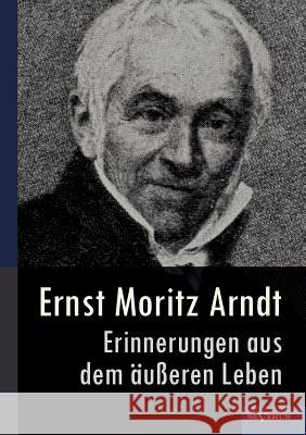Ernst Moritz Arndt - Erinnerungen aus dem äußeren Leben (1908) Arndt, Ernst Moritz 9783863473075 SEVERUS
