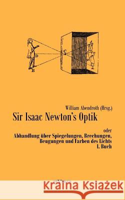 Sir Isaac Newtons Optik oder Abhandlung über Spiegelungen, Brechungen, Beugungen und Farben des Lichts. I. Buch Abendroth, William 9783863473426 Severus