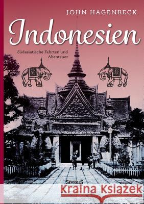 Indonesien: Südasiatische Fahrten und Abenteuer: Erlebnisse in Britisch- und Holländisch-Indien im Himalaya und in Siam Hagenbeck, John 9783863473488 Severus