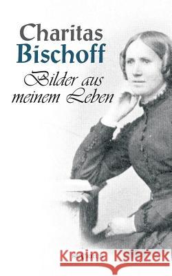 Bilder aus meinem Leben - Ein Frauenschicksal um die Jahrhundertwende in Hamburg. Autobiographie Charitas Bischoff 9783863473686